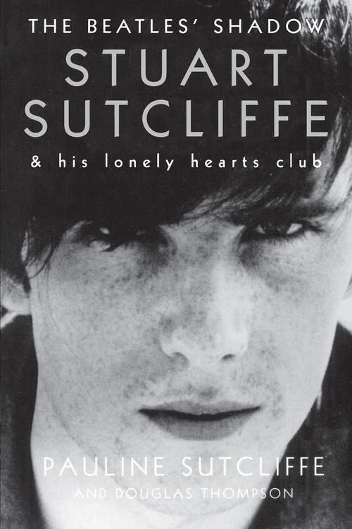 Book cover of The Beatles' Shadow: Stuart Sutcliffe & His Lonely Hearts Club