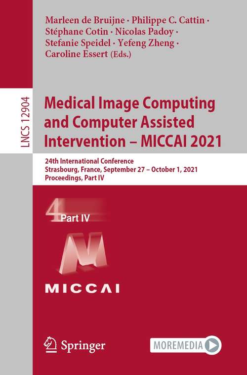 Book cover of Medical Image Computing and Computer Assisted Intervention – MICCAI 2021: 24th International Conference, Strasbourg, France, September 27–October 1, 2021, Proceedings, Part IV (1st ed. 2021) (Lecture Notes in Computer Science #12904)