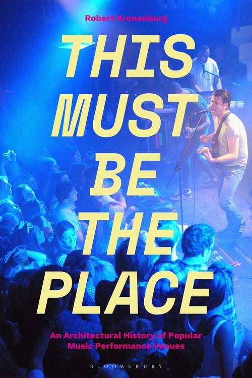 Book cover of This Must Be The Place: An Architectural History of Popular Music Performance Venues