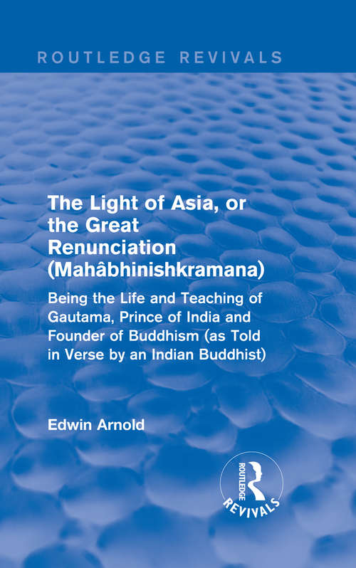 Book cover of The Light of Asia, or the Great Renunciation: Being the Life and Teaching of Gautama, Prince of India and Founder of Buddhism (as Told in Verse by an Indian Buddhist) (Routledge Revivals)