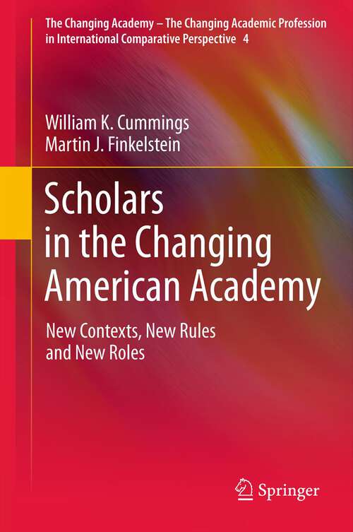 Book cover of Scholars in the Changing American Academy: New Contexts, New Rules and New Roles (2012) (The Changing Academy – The Changing Academic Profession in International Comparative Perspective #4)