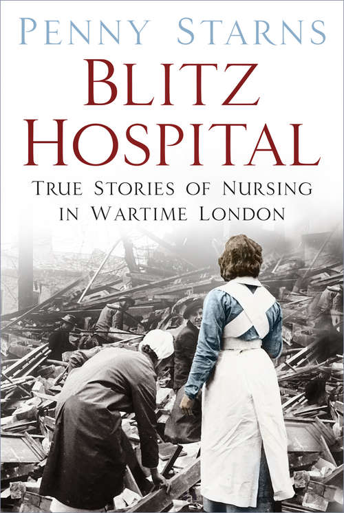 Book cover of Blitz Hospital: True Stories of Nursing in Wartime London