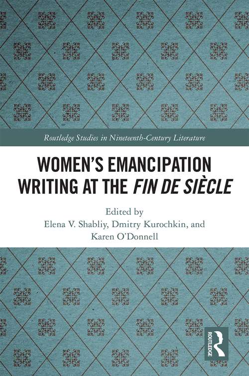 Book cover of Women's Emancipation Writing at the Fin de Siecle (Routledge Studies in Nineteenth Century Literature)
