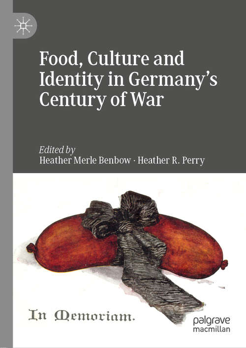 Book cover of Food, Culture and Identity in Germany's Century of War (1st ed. 2019)