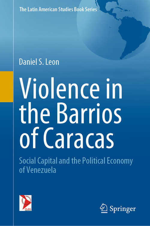 Book cover of Violence in the Barrios of Caracas: Social Capital and the Political Economy of Venezuela (1st ed. 2020) (The Latin American Studies Book Series)