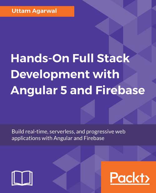 Book cover of Hands-on Full Stack Development with Angular 5 and Firebase: Build Real-time, Serverless, And Progressive Web Applications With Angular And Firebase