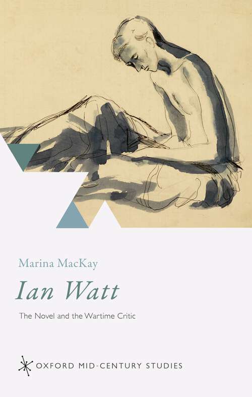 Book cover of Ian Watt: The Novel and the Wartime Critic (Oxford Mid-Century Studies Series)