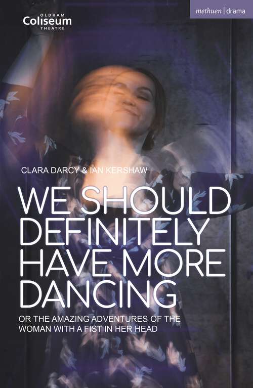 Book cover of We Should Definitely Have More Dancing: Or the Amazing Adventures of the Woman with a Fist in Her Head (Modern Plays)