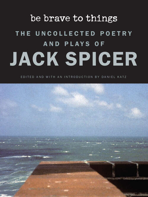 Book cover of Be Brave to Things: The Uncollected Poetry and Plays of Jack Spicer (Wesleyan Poetry Series)