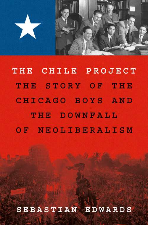 Book cover of The Chile Project: The Story of the Chicago Boys and the Downfall of Neoliberalism