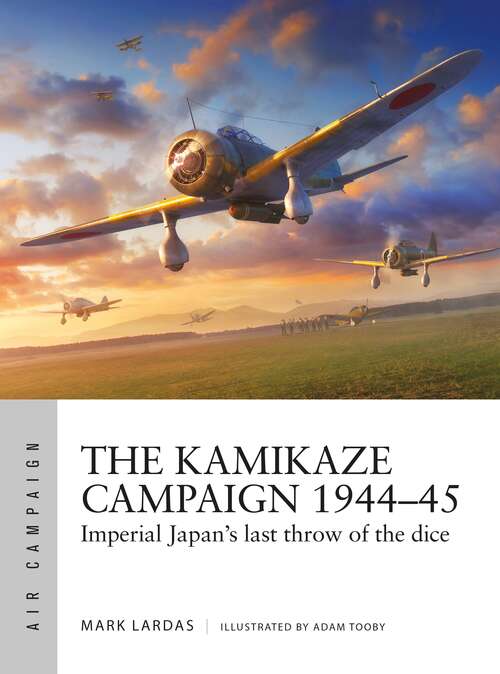 Book cover of The Kamikaze Campaign 1944–45: Imperial Japan's last throw of the dice (Air Campaign)