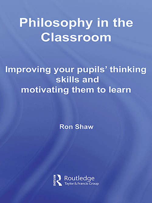 Book cover of Philosophy in the Classroom: Improving your Pupils' Thinking Skills and Motivating Them to Learn
