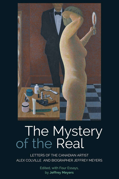 Book cover of The Mystery of the Real: Letters of the Canadian Artist Alex Colville and Biographer Jeffrey Meyers