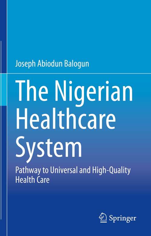 Book cover of The Nigerian Healthcare System: Pathway to Universal and High-Quality Health Care (1st ed. 2021)