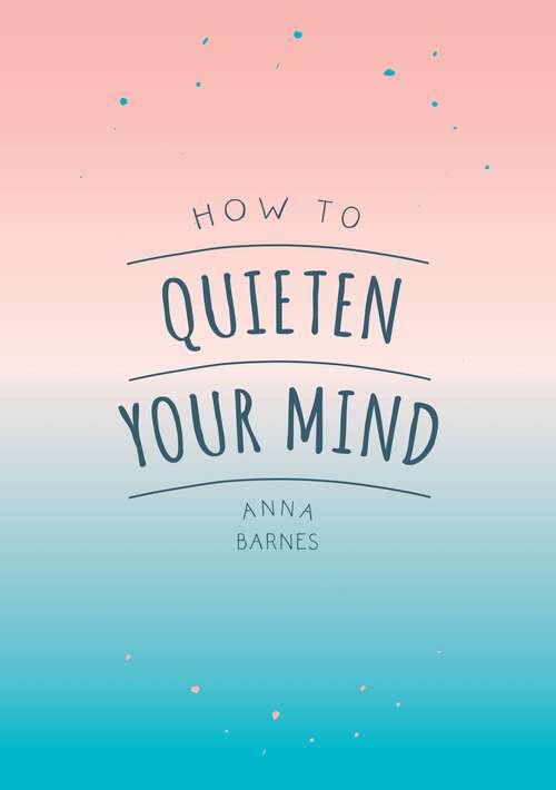Book cover of How to Quieten Your Mind: Tips, Quotes and Activities to Help You Find Calm