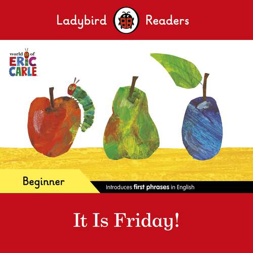 Book cover of Ladybird Readers Beginner Level - Eric Carle - It is Friday! (Ladybird Readers)