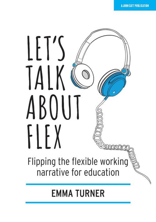 Book cover of Let's Talk about Flex: Flipping the flexible working narrative for education
