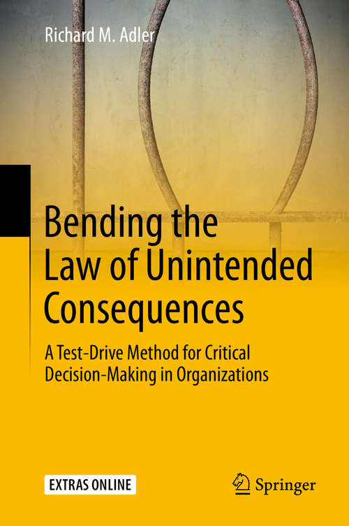 Book cover of Bending the Law of Unintended Consequences: A Test-Drive Method for Critical Decision-Making in Organizations (1st ed. 2020)