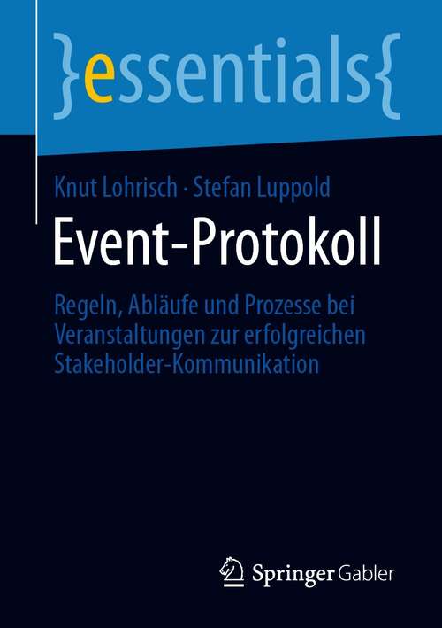 Book cover of Event-Protokoll: Regeln, Abläufe und Prozesse bei Veranstaltungen zur erfolgreichen Stakeholder-Kommunikation (1. Aufl. 2021) (essentials)