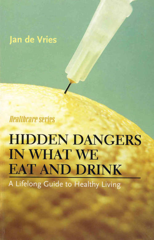 Book cover of Hidden Dangers in What We Eat and Drink: A Lifelong Guide to Healthy Living (Healthcare Ser.)