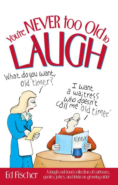Book cover of You're Never too Old to Laugh: A laugh-out-loud collection of cartoons, quotes, jokes, and trivia on growing older