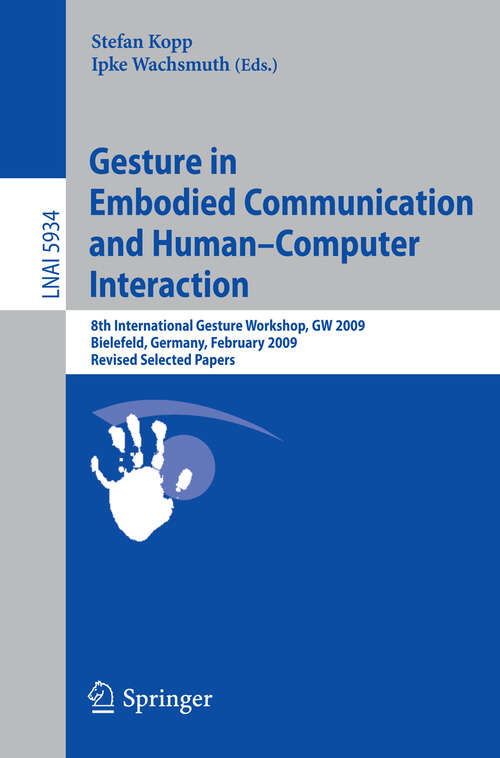 Book cover of Gesture in Embodied Communication and Human Computer Interaction: 8th International Gesture Workshop, GW 2009, Bielefeld, Germany, February 25-27, 2009 Revised Selected Papers (2010) (Lecture Notes in Computer Science #5934)