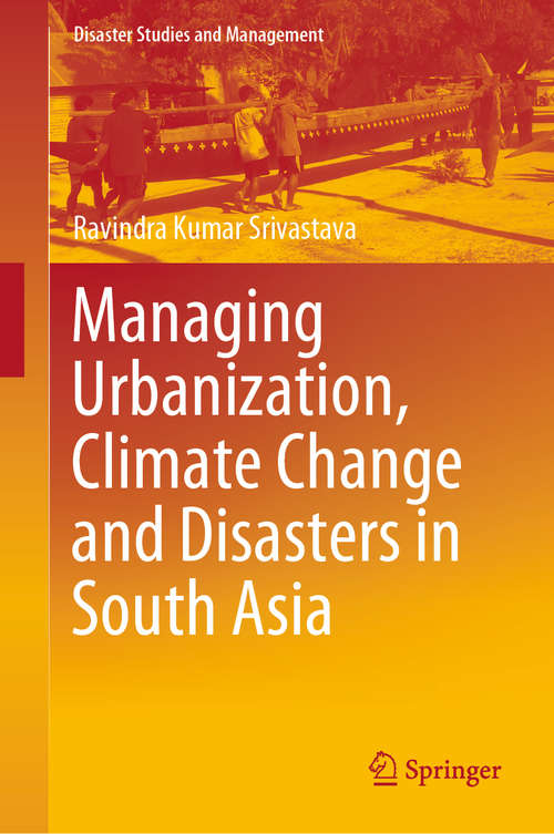 Book cover of Managing Urbanization, Climate Change and Disasters in South Asia (1st ed. 2020) (Disaster Studies and Management)