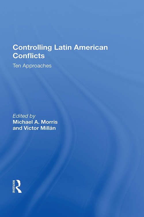Book cover of Controlling Latin American Conflicts: Ten Approaches
