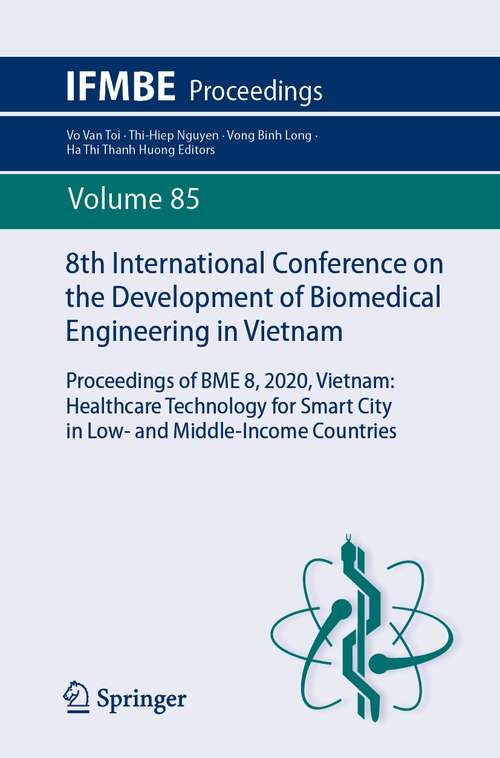 Book cover of 8th International Conference on the Development of Biomedical Engineering in Vietnam: Proceedings of BME 8, 2020, Vietnam: Healthcare Technology for Smart City in Low- and Middle-Income Countries (1st ed. 2022) (IFMBE Proceedings #85)