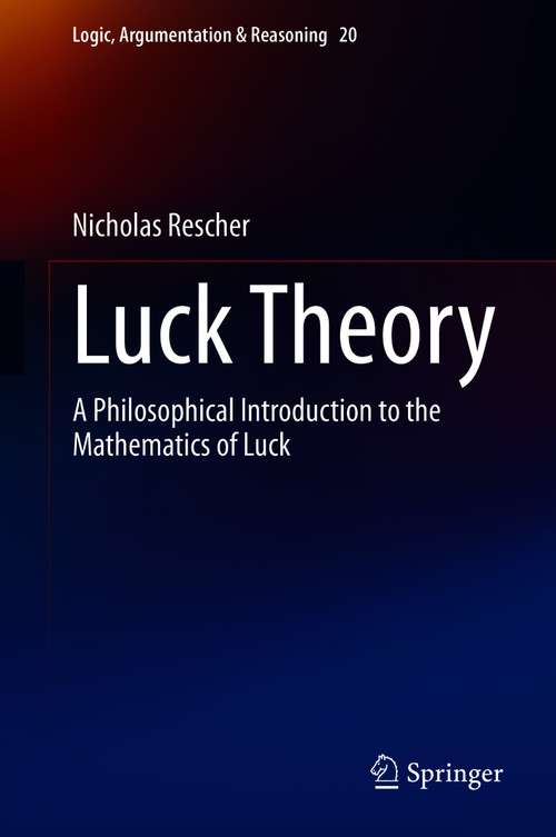 Book cover of Luck Theory: A Philosophical Introduction to the Mathematics of Luck (1st ed. 2021) (Logic, Argumentation & Reasoning #20)