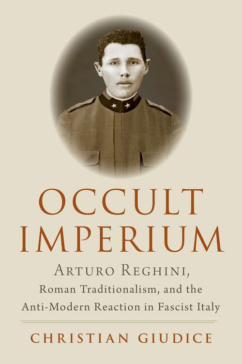 Book cover of Occult Imperium: Arturo Reghini, Roman Traditionalism, and the Anti-Modern Reaction in Fascist Italy (Oxford Studies in Western Esotericism)