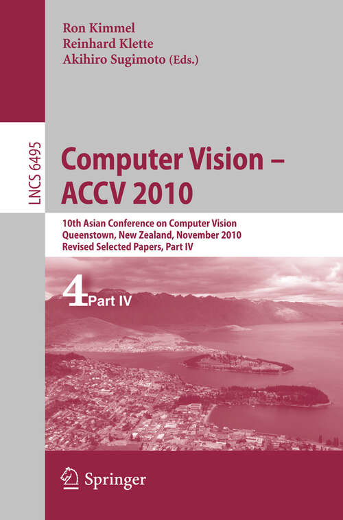 Book cover of Computer Vision - ACCV 2010: 10th Asian Conference on Computer Vision, Queenstown, New Zealand, November 8-12, 2010, Revised Selected Papers, Part IV (2011) (Lecture Notes in Computer Science #6495)