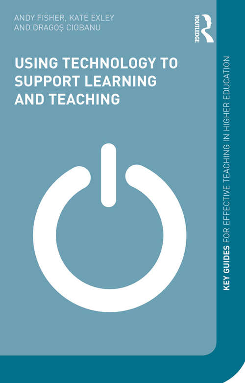 Book cover of Using Technology to Support Learning and Teaching: A Practical Approach (Key Guides for Effective Teaching in Higher Education)