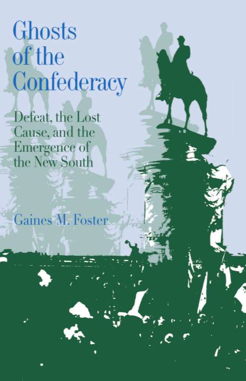 Book cover of Ghosts of the Confederacy: Defeat, the Lost Cause, and the Emergence of the New South, 1865-1913