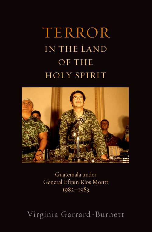 Book cover of Terror in the Land of the Holy Spirit: Guatemala under General Efrain Rios Montt 1982-1983 (Religion and Global Politics)