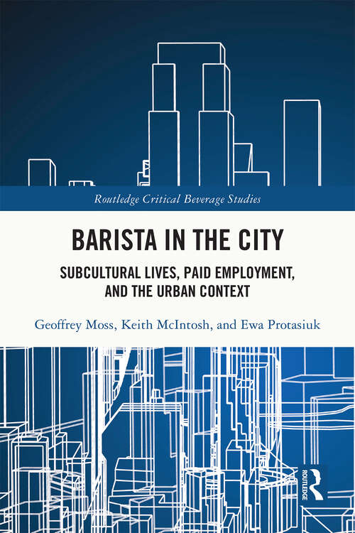 Book cover of Barista in the City: Subcultural Lives, Paid Employment, and the Urban Context (Routledge Critical Beverage Studies)