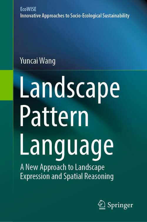 Book cover of Landscape Pattern Language: A New Approach to Landscape Expression and Spatial Reasoning (1st ed. 2022) (EcoWISE)