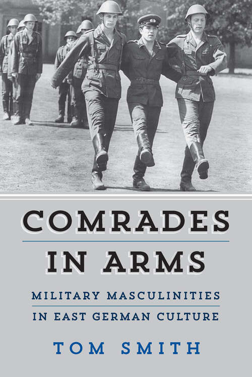 Book cover of Comrades in Arms: Military Masculinities in East German Culture
