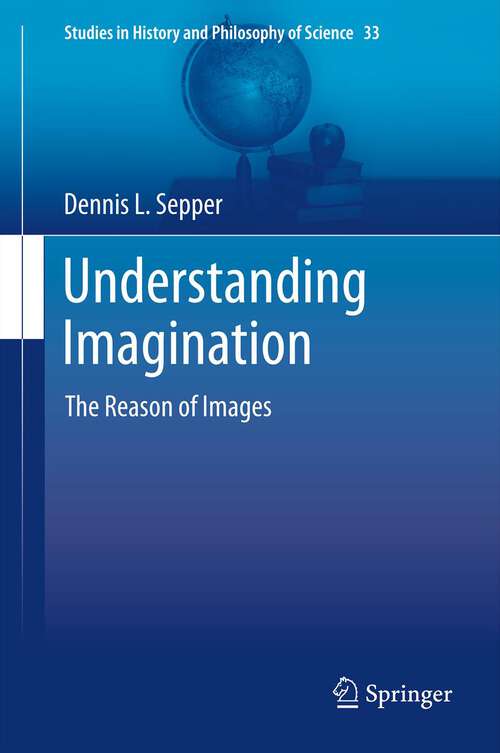 Book cover of Understanding Imagination: The Reason of Images (2013) (Studies in History and Philosophy of Science #33)