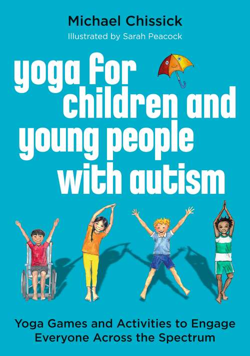 Book cover of Yoga for Children and Young People with Autism: Yoga Games and Activities to Engage Everyone Across the Spectrum