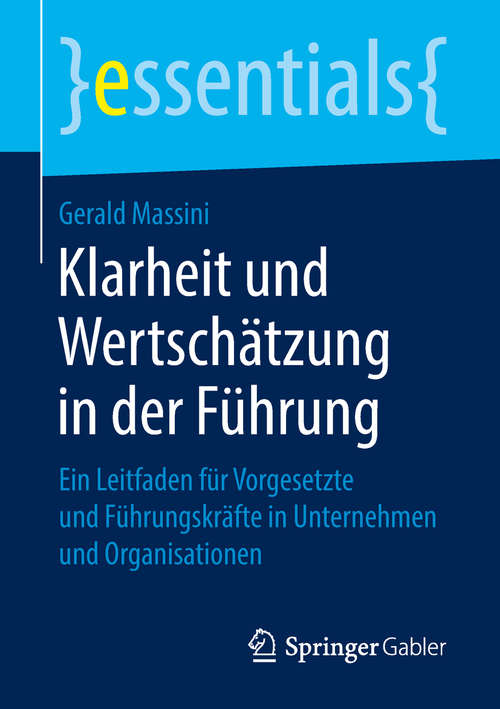 Book cover of Klarheit und Wertschätzung in der Führung: Ein Leitfaden für Vorgesetzte und Führungskräfte in Unternehmen und Organisationen (1. Aufl. 2019) (essentials)