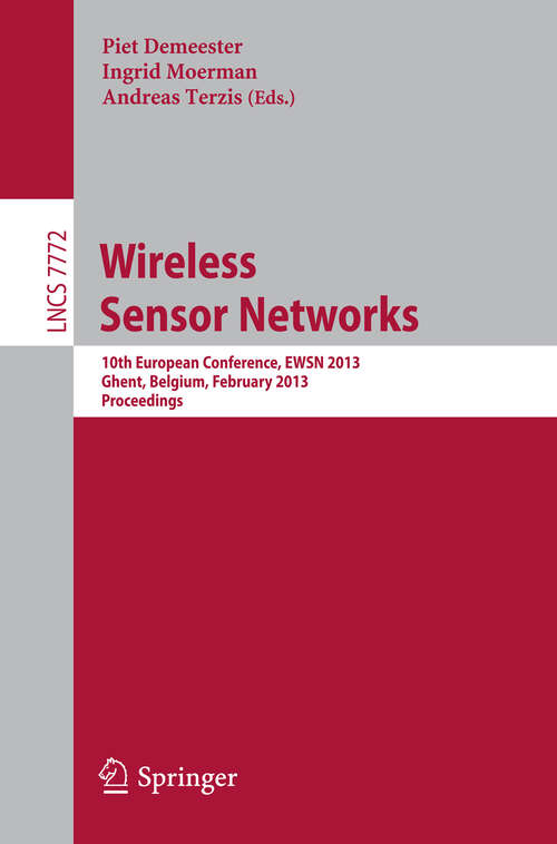Book cover of Wireless Sensor Networks: 10th European Conference, EWSN 2013, Ghent, Belgium, February 13-15, 2013, Proceedings (2013) (Lecture Notes in Computer Science #7772)