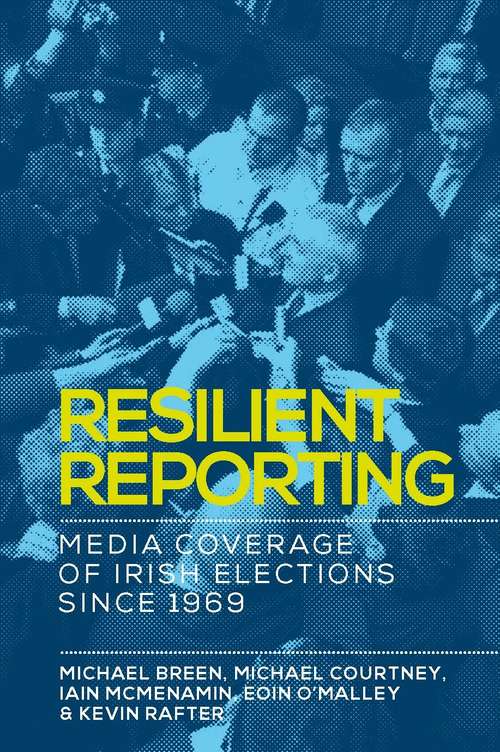 Book cover of Resilient reporting: Media coverage of Irish elections since 1969