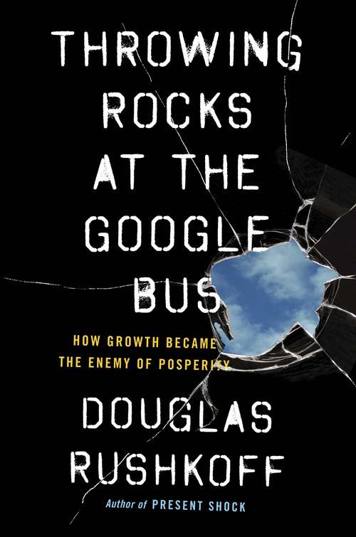 Book cover of Throwing Rocks at the Google Bus: How Growth Became the Enemy of Prosperity