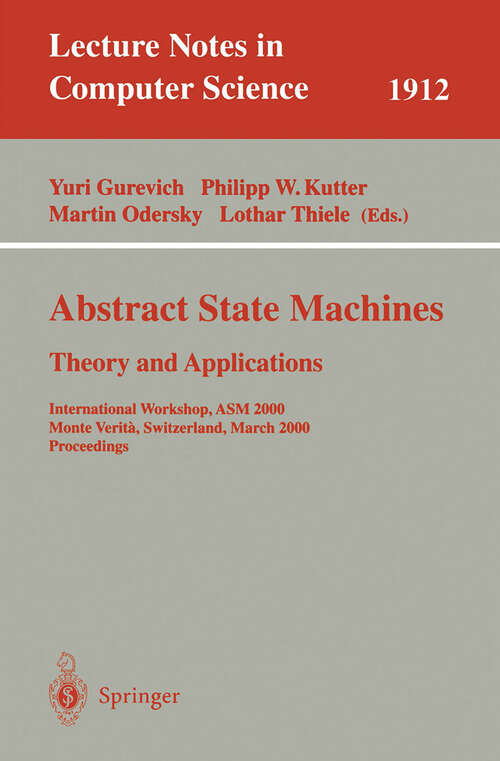 Book cover of Abstract State Machines - Theory and Applications: International Workshop, ASM 2000 Monte Verita, Switzerland, March 19-24, 2000 Proceedings (2000) (Lecture Notes in Computer Science #1912)