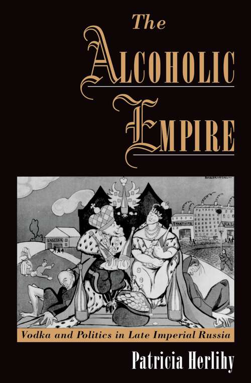 Book cover of The Alcoholic Empire: Vodka & Politics in Late Imperial Russia
