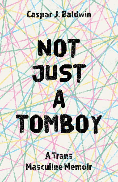 Book cover of Not Just a Tomboy: A Trans Masculine Memoir
