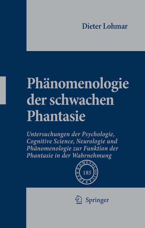 Book cover of Phänomenologie der schwachen Phantasie: Untersuchungen der Psychologie, Cognitive Science, Neurologie und Phänomenologie zur Funktion der Phantasie in der Wahrnehmung (2008) (Phaenomenologica #185)