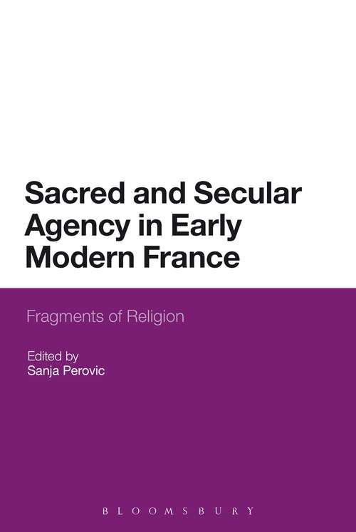 Book cover of Sacred and Secular Agency in Early Modern France: Fragments of Religion