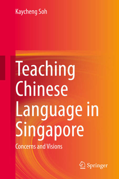 Book cover of Teaching Chinese Language in Singapore: Concerns and Visions (1st ed. 2020)